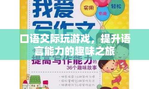 趣味口語(yǔ)交際，提升語(yǔ)言能力的游戲之旅