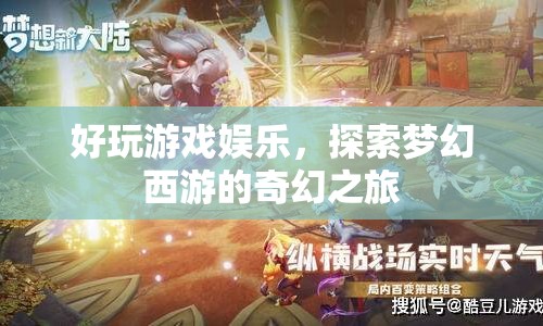 探索夢幻西游，好玩游戲的奇幻娛樂之旅