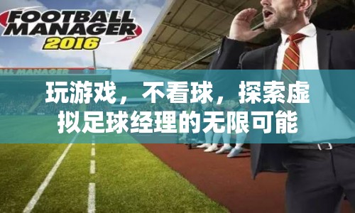 探索虛擬足球經(jīng)理，游戲與現(xiàn)實的碰撞與融合