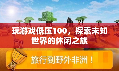 探索未知世界的休閑之旅，低壓100的輕松游戲之旅