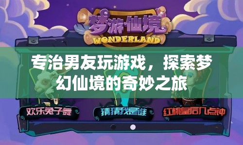 專治男友沉迷游戲，探索夢幻仙境的奇妙之旅