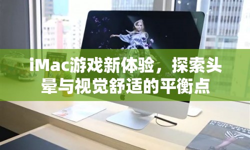 iMac游戲新體驗，探索頭暈與視覺舒適的平衡點