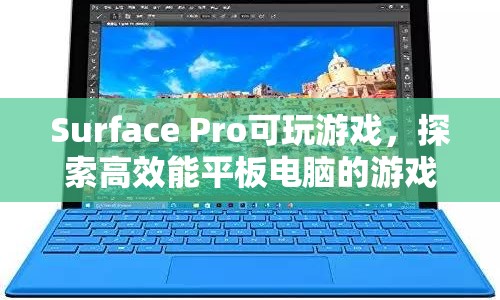 Surface Pro，探索高效能平板電腦的游戲世界