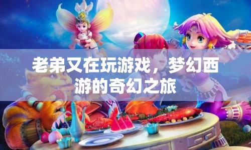 夢(mèng)幻西游，老弟的奇幻冒險(xiǎn)之旅