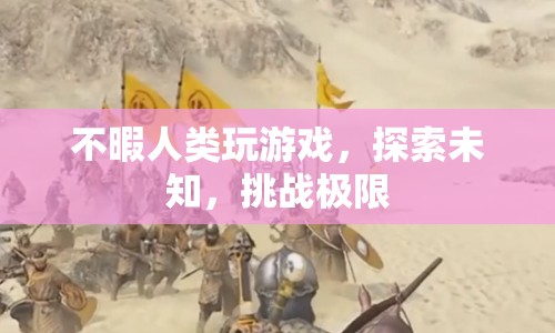 探索未知，挑戰(zhàn)極限，人類的游戲精神