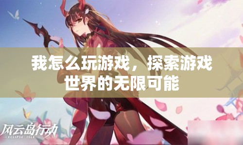 探索游戲世界的無(wú)限可能，如何玩轉(zhuǎn)游戲