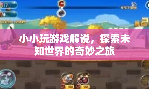 小小玩游戲解說，探索未知世界的奇妙之旅