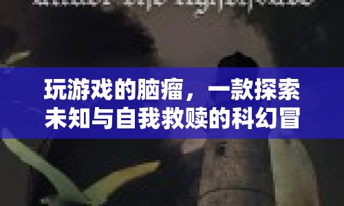 玩游戲的腦瘤，探索未知與自我救贖的科幻冒險