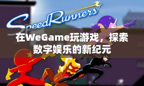 WeGame，探索數(shù)字娛樂新紀(jì)元