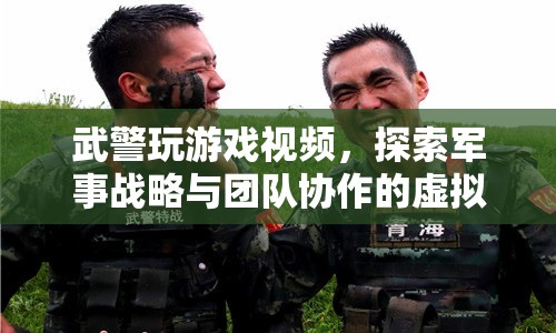 武警虛擬戰(zhàn)場(chǎng)，探索軍事戰(zhàn)略與團(tuán)隊(duì)協(xié)作
