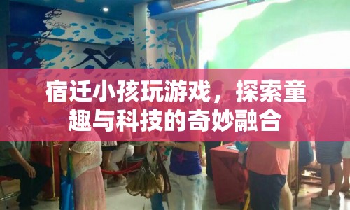 宿遷小孩探索游戲世界，童趣與科技的奇妙融合