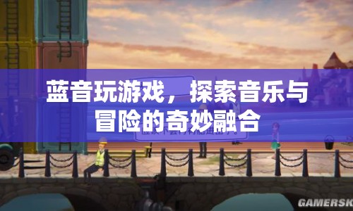 藍(lán)音游戲，音樂(lè)與冒險(xiǎn)的奇妙融合之旅