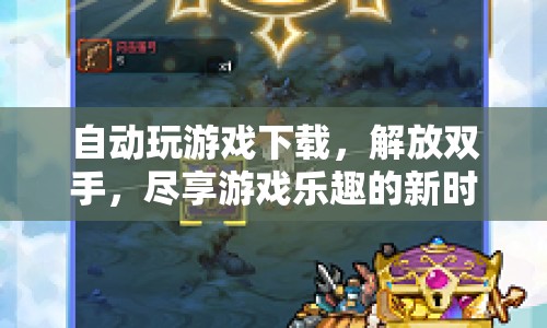 自動玩游戲下載，解放雙手，開啟游戲新紀元