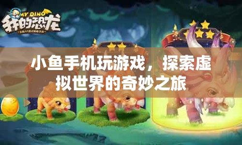 探索虛擬世界的奇妙之旅，小魚手機(jī)游戲的冒險(xiǎn)之旅