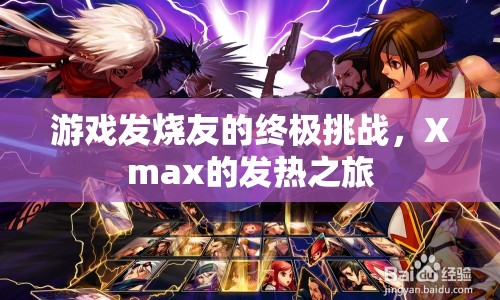 Xmax，游戲發(fā)燒友的終極挑戰(zhàn)之旅