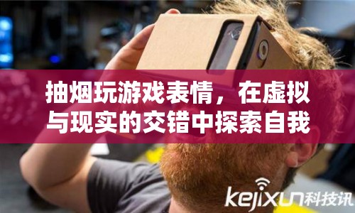 在虛擬與現(xiàn)實(shí)間游走，探索抽煙玩游戲的表情背后的自我