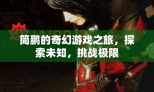簡(jiǎn)鵬的奇幻冒險(xiǎn)，探索未知，挑戰(zhàn)極限