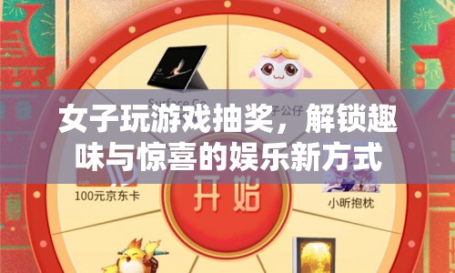 女子解鎖游戲抽獎(jiǎng)新玩法，趣味與驚喜并存