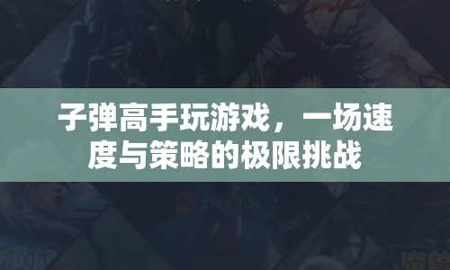子彈高手的極限挑戰(zhàn)，速度與策略的碰撞