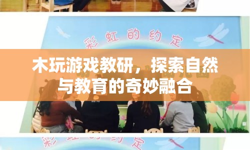 木玩游戲，探索自然與教育的奇妙融合