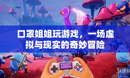 口罩姐姐游戲，虛擬與現(xiàn)實的奇妙冒險