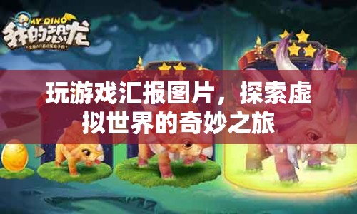 探索虛擬世界的奇妙之旅，游戲匯報圖片展示