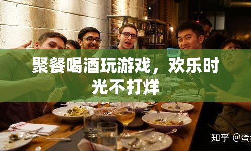 歡樂(lè)時(shí)光不打烊，聚餐喝酒玩游戲