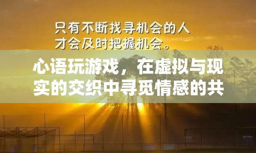 在虛擬與現(xiàn)實間穿梭，心語玩游戲?qū)ひ捛楦泄缠Q