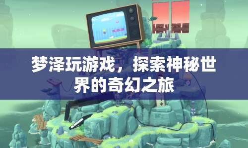 夢(mèng)澤的奇幻游戲之旅，探索神秘世界的冒險(xiǎn)