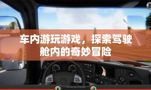 駕駛艙內(nèi)的奇妙冒險，車內(nèi)游戲新體驗(yàn)