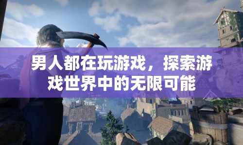 探索游戲世界，男人都在玩游戲