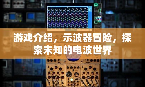 示波器冒險(xiǎn)，探索電波世界的奇妙之旅