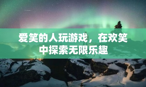 在歡笑中探索無(wú)限樂(lè)趣，愛(ài)笑的人玩游戲