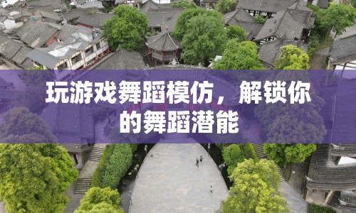 解鎖舞蹈潛能，游戲舞蹈模仿等你來挑戰(zhàn)
