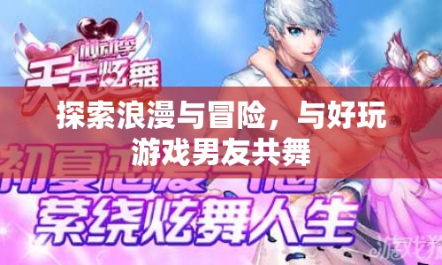 與浪漫冒險(xiǎn)共舞，與好玩游戲男友的浪漫之旅