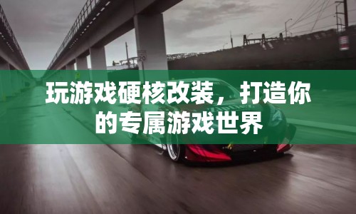 打造專屬游戲世界，硬核改裝游戲攻略
