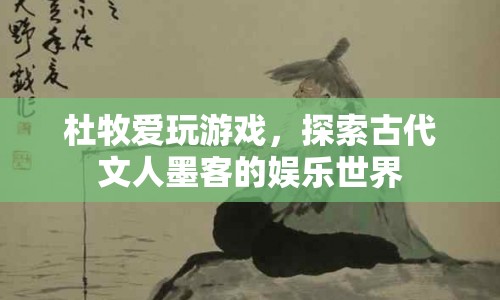 杜牧的娛樂世界，探索古代文人墨客的趣味游戲