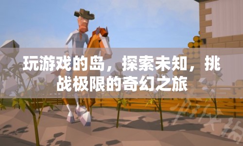 探索未知，挑戰(zhàn)極限，奇幻游戲島之旅