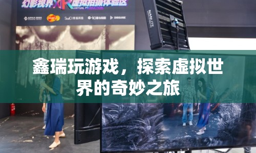 探索虛擬世界的奇妙之旅，鑫瑞的游戲之旅