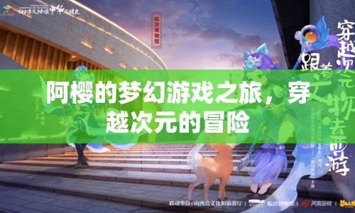 阿櫻的夢幻游戲之旅，穿越次元的冒險之旅
