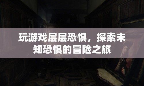 層層恐懼，探索未知恐懼的冒險(xiǎn)之旅