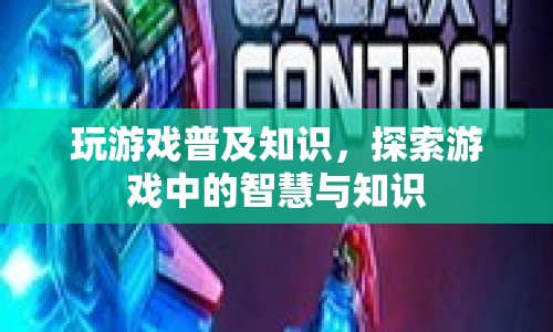 探索游戲中的智慧與知識，普及游戲知識，啟迪思維