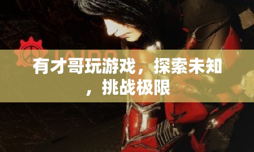 有才哥，探索未知，挑戰(zhàn)游戲極限