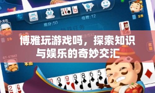 探索知識(shí)與娛樂的交匯，博雅玩游戲嗎？