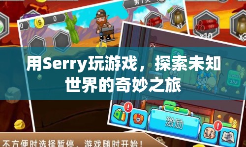 Serry游戲，探索未知世界的奇妙之旅