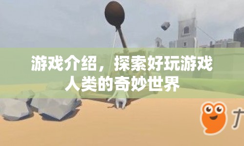 探索奇妙世界，好玩游戲人類(lèi)的冒險(xiǎn)之旅