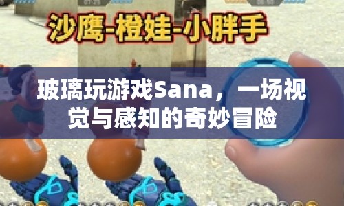 玻璃玩游戲Sana，視覺與感知的奇妙冒險