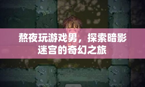 熬夜玩游戲男，探索暗影迷宮的奇幻之旅