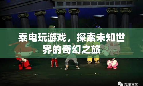 泰電玩游戲，探索未知世界的奇幻之旅