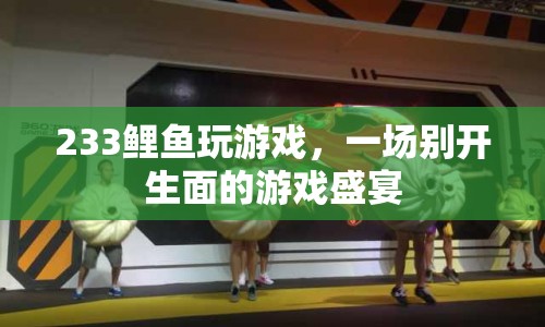 233鯉魚玩游戲，一場(chǎng)別開生面的游戲盛宴